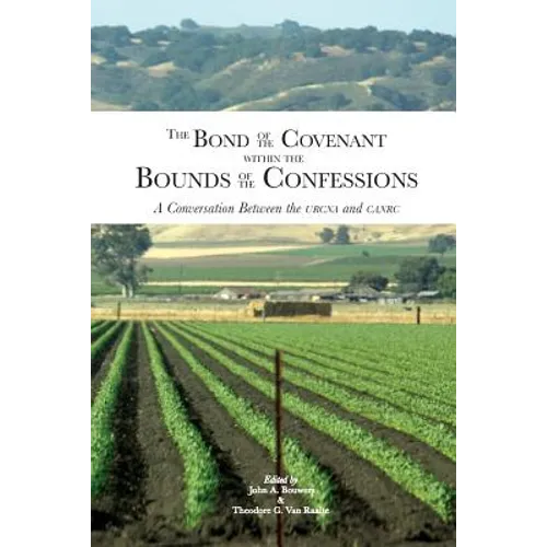 The Bond of the Covenant within the Bounds of the Confessions: : A Conversation Between the URCNA and CanRC - Paperback