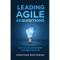 Leading Agile Acquisitions: A Guide to Creating Culture Change in Government Contracting - Paperback