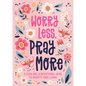 Worry Less, Pray More (Teen Girl): A Teen Girl's Devotional Guide to Anxiety-Free Living - Paperback
