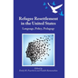 Refugee Resettlement in the United States: Language, Policy, Pedagogy - Paperback