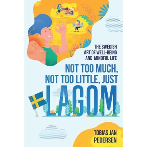 Not Too Much, Not Too Little, Just Lagom: The Swedish Art of Well-Being and Mindful Life - Paperback