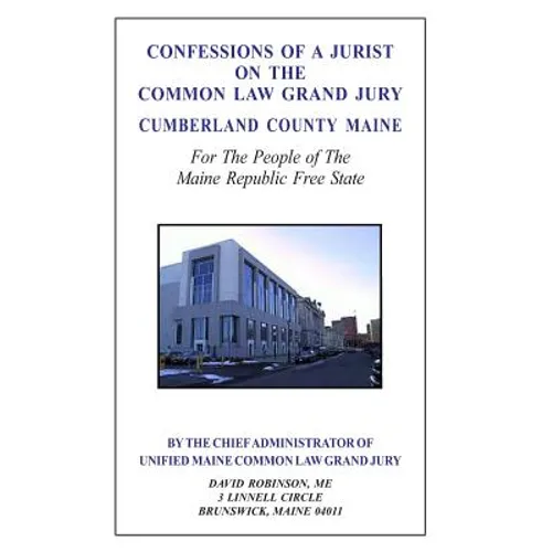Confessions of a Jurist on the Common Law Grand Jury Cumberland County Maine: For The People of The Maine Republic Free State - Paperback