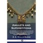 Amulets and Superstitions: The Original texts with Translations and Descriptions of a long series of Egyptian, Sumerian, Assyrian, Hebrew, Christ - Paperback