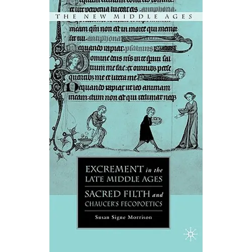 Excrement in the Late Middle Ages: Sacred Filth and Chaucer's Fecopoetics - Hardcover