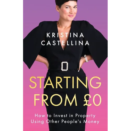 Starting from £0: How to Invest in Property Using Other People's Money - Paperback