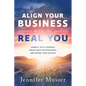 Align Your Business with the Real You: Connect with Yourself, Create What Matters Most, and Define Your Success - Paperback