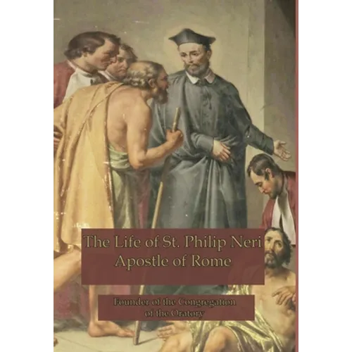 The Life of St. Philip Neri: Apostle of Rome - Hardcover