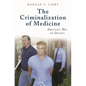 The Criminalization of Medicine: America's War on Doctors - Hardcover