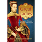 Great Ladies: The Forgotten Witnesses to the Lives of Tudor Queens - Paperback
