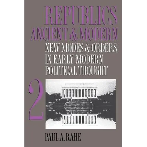Republics Ancient and Modern, Volume II: New Modes and Orders in Early Modern Political Thought - Paperback