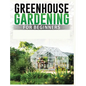 Greenhouse Gardening for Beginners: A Comprehensive Guide to Building and Maintaining Your Own Greenhouse Garden - Hardcover