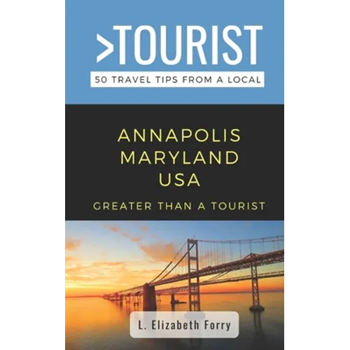 Greater Than a Tourist- Annapolis Maryland USA: 50 Travel Tips from a Local - Paperback