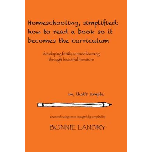 Homeschooling, simplified: how to read a book so it becomes the curriculum: developing family centred learning through beautiful literature - Paperback