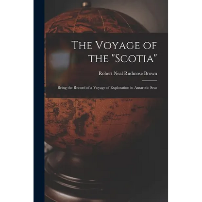 The Voyage of the "Scotia": Being the Record of a Voyage of Exploration in Antarctic Seas - Paperback