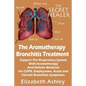 The Aromatherapy Bronchitis Treatment: Support the Respiratory System with Essential Oils and Holistic Medicine for COPD, Emphysema, Acute and Chronic - Paperback