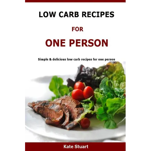 Low Carb Recipes For One Person: Simple & delicious low carb recipes for one person - Paperback