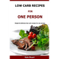 Low Carb Recipes For One Person: Simple & delicious low carb recipes for one person - Paperback