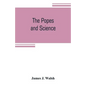 The popes and science: The history of the papal relations to science during the middle ages and down to our own time - Paperback