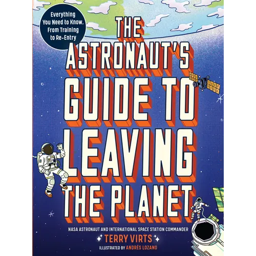 The Astronaut's Guide to Leaving the Planet: Everything You Need to Know, from Training to Re-Entry - Paperback