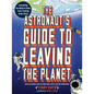 The Astronaut's Guide to Leaving the Planet: Everything You Need to Know, from Training to Re-Entry - Paperback
