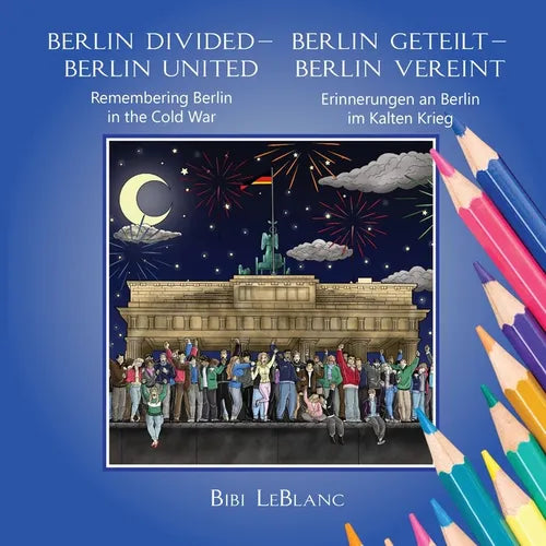 Berlin Divided - Berlin United: Remembering Berlin in the Cold War Berlin Geteilt - Berlin Vereint: Erinnerungen an Berlin im Kalten Krieg - Paperback