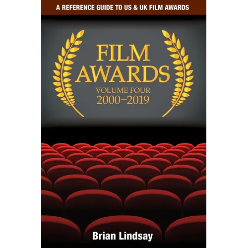 Film Awards: A Reference Guide to US & UK Film Awards Volume Four 2000-2019 - Paperback