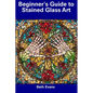 Beginner's Guide to Stained Glass Art - Paperback