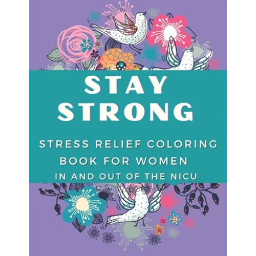 Stay Strong: Stress Relief Coloring Book For Women In and Out Of The NICU - Paperback