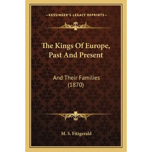 The Kings Of Europe, Past And Present: And Their Families (1870) - Paperback
