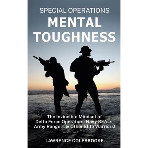 Special Operations Mental Toughness: The Invincible Mindset of Delta Force Operators, Navy SEALs, Army Rangers and Other Elite Warriors! - Hardcover