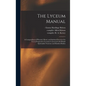 The Lyceum Manual: a Compendium of Physical, Moral, and Spiritual Exercises for Use in Progressive Lyceums Connected With British Spiritu - Hardcover