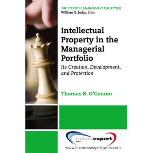 Intellectual Property in the Managerial Portfolio: Its Creation, Development, and Protection - Paperback