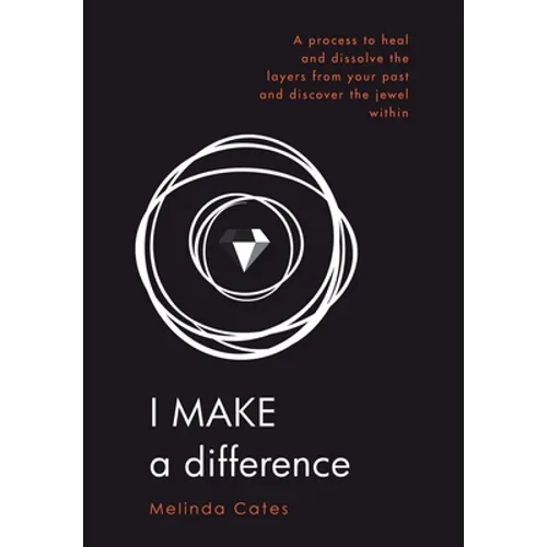I Make a Difference: A Process to Heal and Dissolve the Layers from Your Past and Discover the Jewel Within - Hardcover