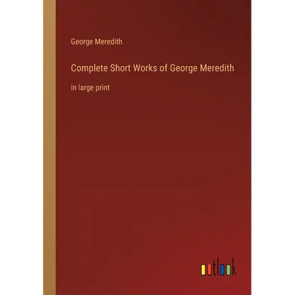 Complete Short Works of George Meredith: in large print - Paperback