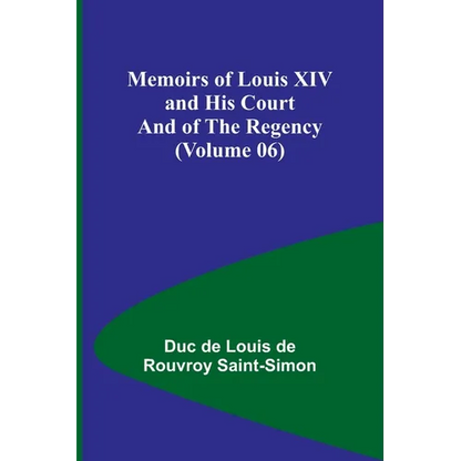 Memoirs of Louis XIV and His Court and of the Regency (Volume 06) - Paperback