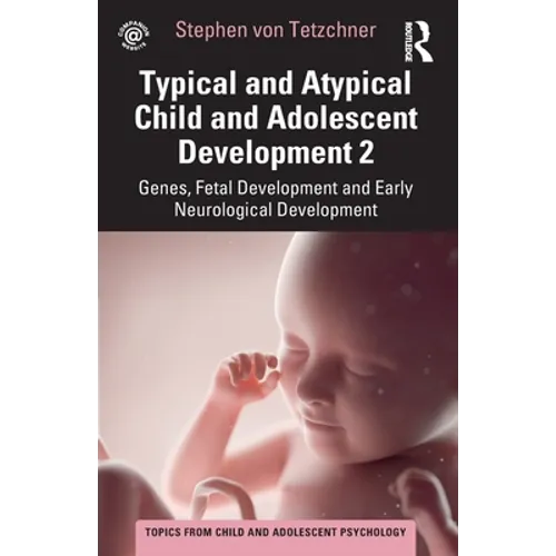 Typical and Atypical Child and Adolescent Development 2 Genes, Fetal Development and Early Neurological Development - Paperback