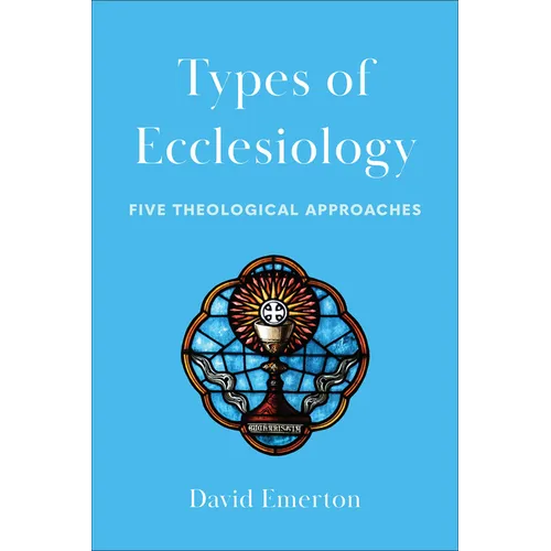 Types of Ecclesiology: Five Theological Approaches - Paperback