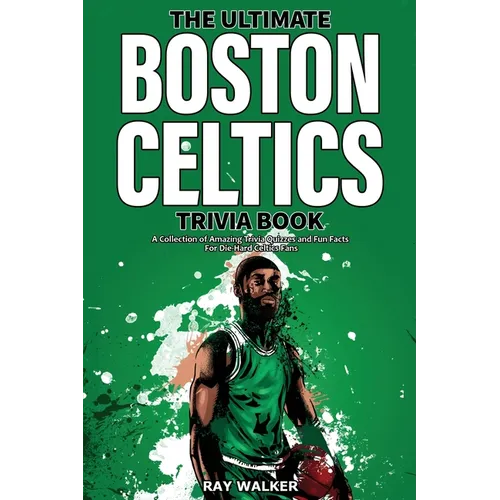 The Ultimate Boston Celtics Trivia Book: A Collection of Amazing Trivia Quizzes and Fun Facts for Die-Hard Celtics Fans! - Paperback