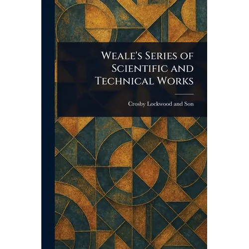 Weale's Series of Scientific and Technical Works - Paperback
