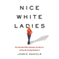 Nice White Ladies: The Truth about White Supremacy, Our Role in It, and How We Can Help Dismantle It - Hardcover