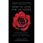 How to Love the Universe: A Scientist's Odes to the Hidden Beauty Behind the Visible World - Hardcover