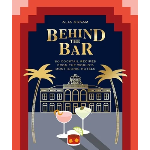 Behind the Bar: 50 Cocktail Recipes from the World's Most Iconic Hotels - Hardcover