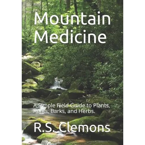 Mountain Medicine: A Simple Field Guide to Plants, Roots, Barks, and Herbs. - Paperback