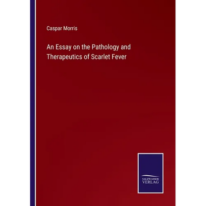 An Essay on the Pathology and Therapeutics of Scarlet Fever - Paperback