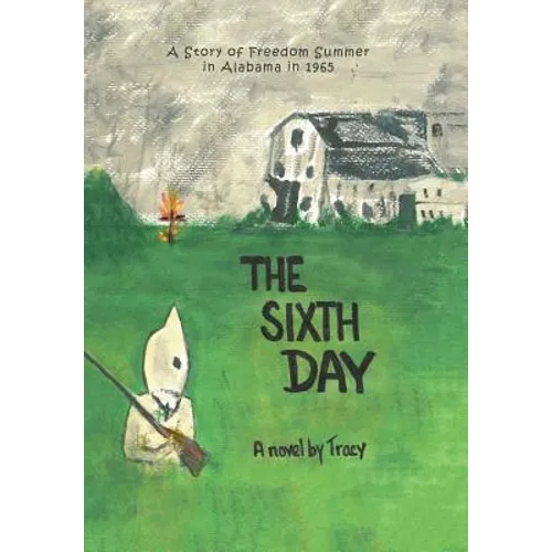 The Sixth Day: A Story of Freedom Summer in Alabama in 1965 - Hardcover