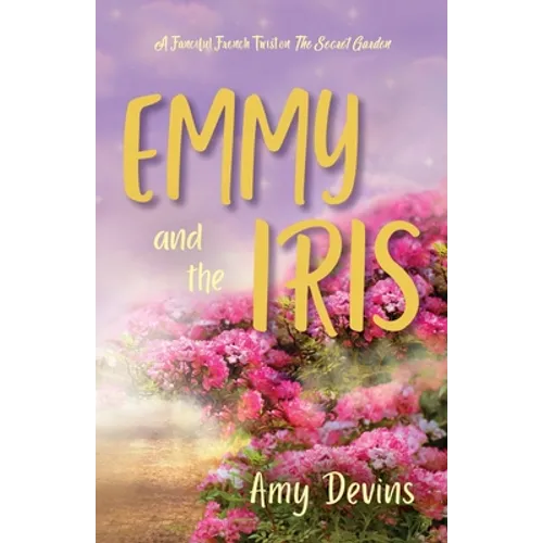 Emmy and the Iris: A Fanciful French Twist on The Secret Garden - Paperback