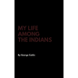 My Life Among the Indians - Hardcover