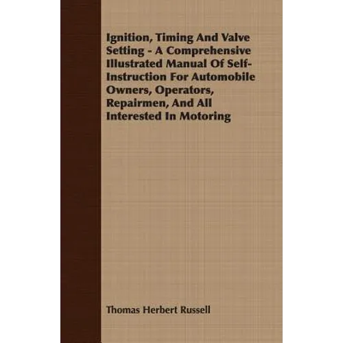 Ignition, Timing And Valve Setting - A Comprehensive Illustrated Manual Of Self-Instruction For Automobile Owners, Operators, Repairmen, And All Inter - Paperback