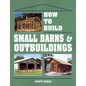 How to Build Small Barns & Outbuildings - Paperback