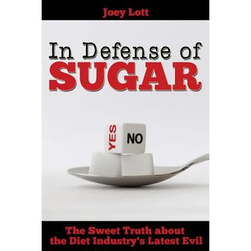 In Defense of Sugar: The Sweet Truth about the Diet Industry's Latest Evil - Paperback